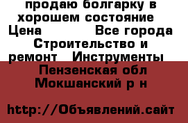 продаю болгарку в хорошем состояние › Цена ­ 1 500 - Все города Строительство и ремонт » Инструменты   . Пензенская обл.,Мокшанский р-н